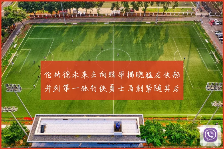 伦纳德未来去向赔率揭晓猛龙快船并列第一独行侠勇士马刺紧随其后