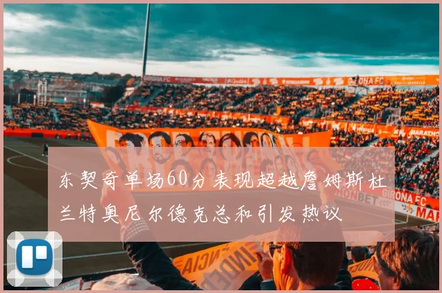 东契奇单场60分表现超越詹姆斯杜兰特奥尼尔德克总和引发热议