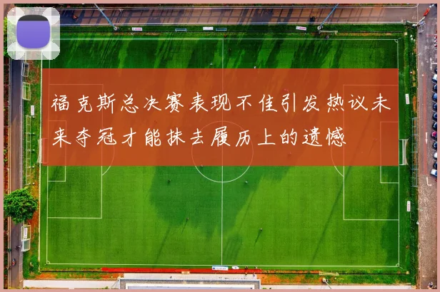 福克斯总决赛表现不佳引发热议未来夺冠才能抹去履历上的遗憾